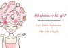 Skincare là gì? Các bước skincare đúng chuẩn