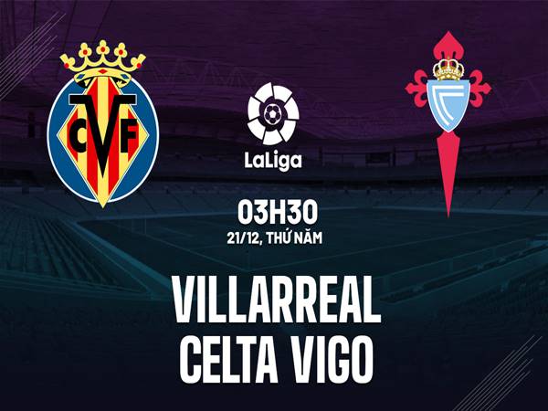 Nhận định Villarreal vs Celta Vigo, 03h30 ngày 21/12