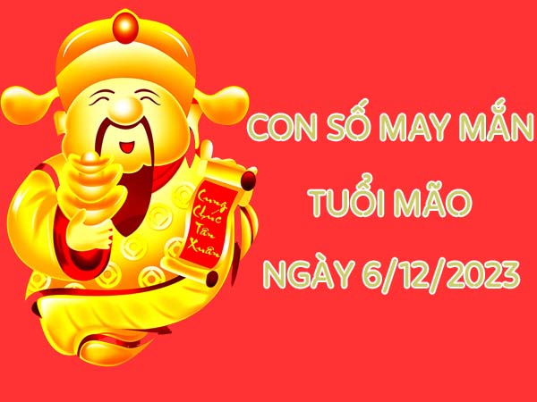 Dánh sách con số may mắn tuổi Mão ngày 6/12/2023