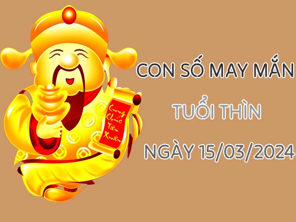 Con số may mắn KQSXMN tuổi Thìn ngày 15/3/2024