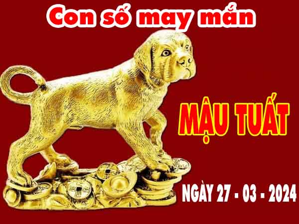 Thông tin soi càu con số may mắn tuổi Mậu Tuất ngày 27/3/2024