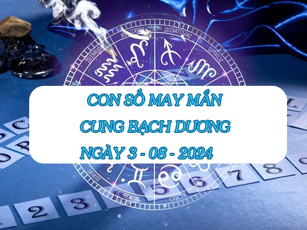 Chia sẻ con số may mắn cung Bạch Dương ngày 3/8/2024