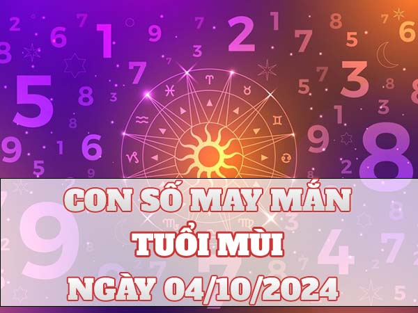 Con số may mắn tuổi Mùi ngày 4/10/2024 thứ 6 hôm nay